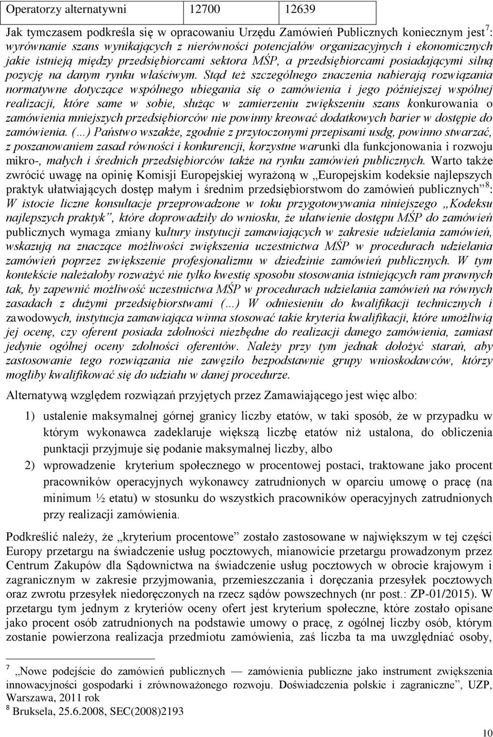 Stąd też szczególnego znaczenia nabierają rozwiązania normatywne dotyczące wspólnego ubiegania się o zamówienia i jego późniejszej wspólnej realizacji, które same w sobie, służąc w zamierzeniu