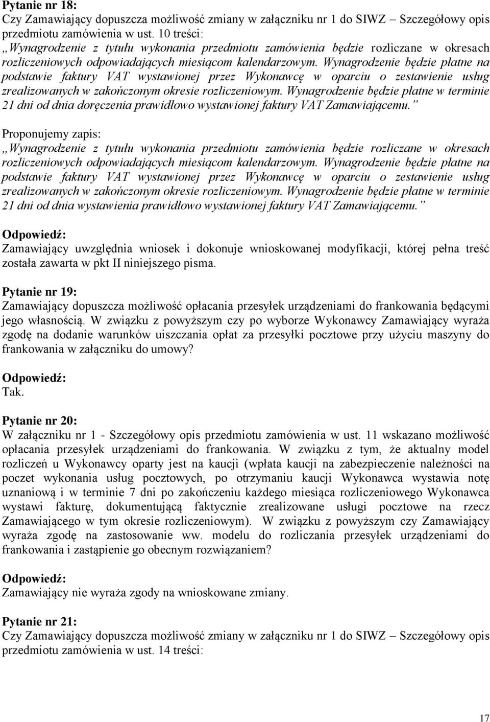 Wynagrodzenie będzie płatne na podstawie faktury VAT wystawionej przez Wykonawcę w oparciu o zestawienie usług zrealizowanych w zakończonym okresie rozliczeniowym.