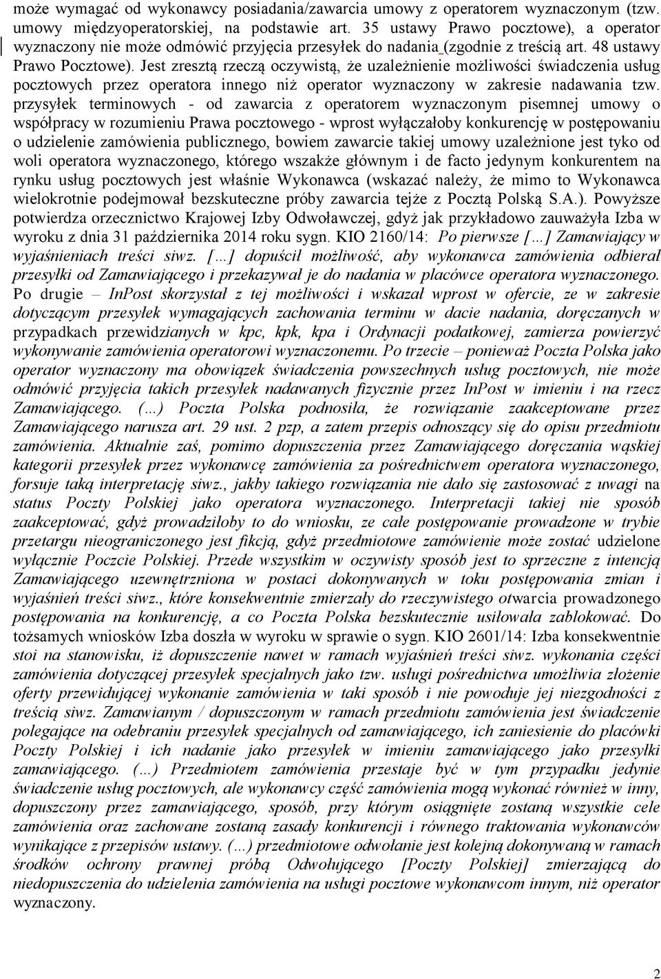 Jest zresztą rzeczą oczywistą, że uzależnienie możliwości świadczenia usług pocztowych przez operatora innego niż operator wyznaczony w zakresie nadawania tzw.