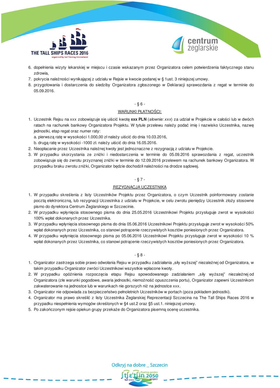 przygotowania i dostarczenia do siedziby Organizatora zgłoszonego w Deklaracji sprawozdania z regat w terminie do 05.09.2016. - 6 - WARUNKI PŁATNOŚCI: 1.