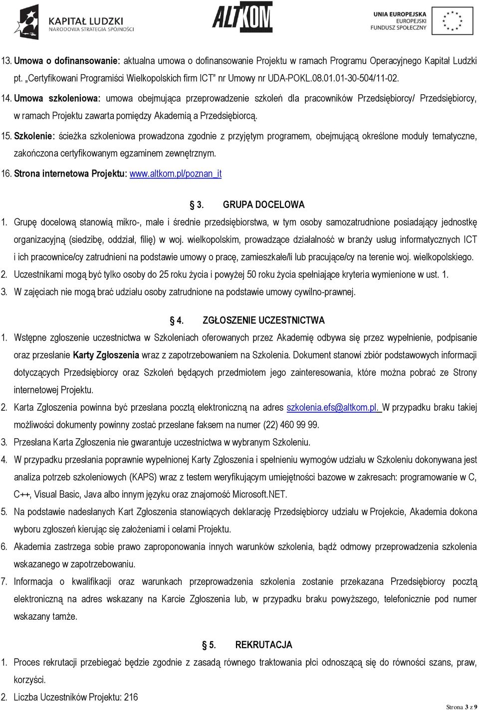 Szkolenie: ścieżka szkoleniowa prowadzona zgodnie z przyjętym programem, obejmującą określone moduły tematyczne, zakończona certyfikowanym egzaminem zewnętrznym. 16. Strona internetowa Projektu: www.