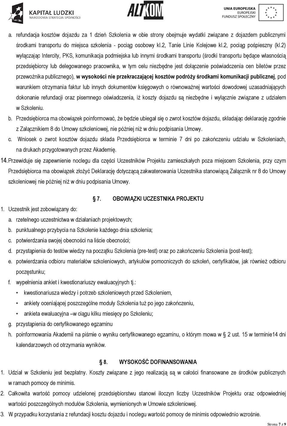 2) wyłączając Intercity, PKS, komunikacja podmiejska lub innymi środkami transportu (środki transportu będące własnością przedsiębiorcy lub delegowanego pracownika, w tym celu niezbędne jest