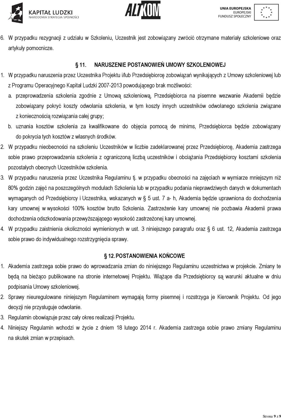 przeprowadzenia szkolenia zgodnie z Umową szkoleniową, Przedsiębiorca na pisemne wezwanie Akademii będzie zobowiązany pokryć koszty odwołania szkolenia, w tym koszty innych uczestników odwołanego