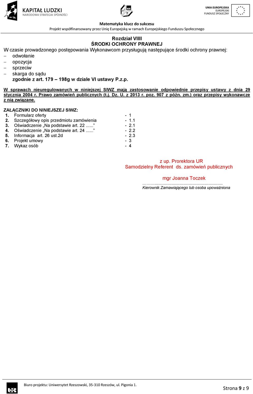 z 2013 r. poz. 907 z późn. zm.) oraz przepisy wykonawcze z nią związane. ZAŁĄCZNIKI DO NINIEJSZEJ SIWZ: 1. Formularz oferty - 1 2. Szczegółowy opis przedmiotu zamówienia - 1.1 3.