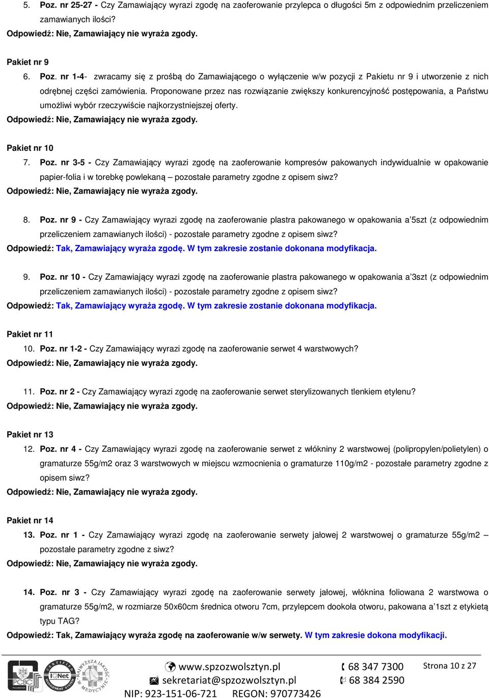 nr 3-5 - Czy Zamawiający wyrazi zgodę na zaoferowanie kompresów pakowanych indywidualnie w opakowanie papier-folia i w torebkę powlekaną pozostałe parametry zgodne z opisem siwz? 8. Poz.