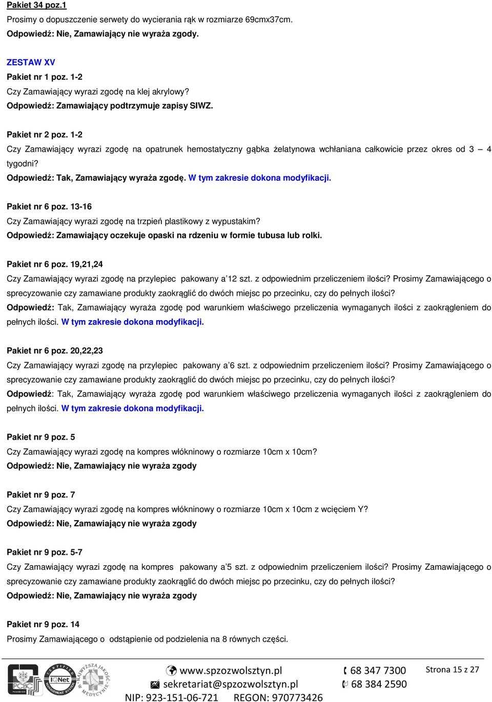 Odpowiedź: Tak, Zamawiający wyraża zgodę. W tym zakresie dokona modyfikacji. Pakiet nr 6 poz. 13-16 Czy Zamawiający wyrazi zgodę na trzpień plastikowy z wypustakim?