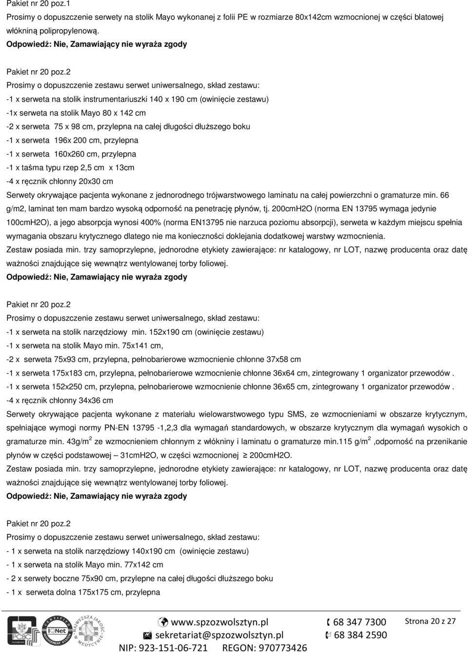 x 98 cm, przylepna na całej długości dłuższego boku -1 x serweta 196x 200 cm, przylepna -1 x serweta 160x260 cm, przylepna -1 x taśma typu rzep 2,5 cm x 13cm -4 x ręcznik chłonny 20x30 cm Serwety