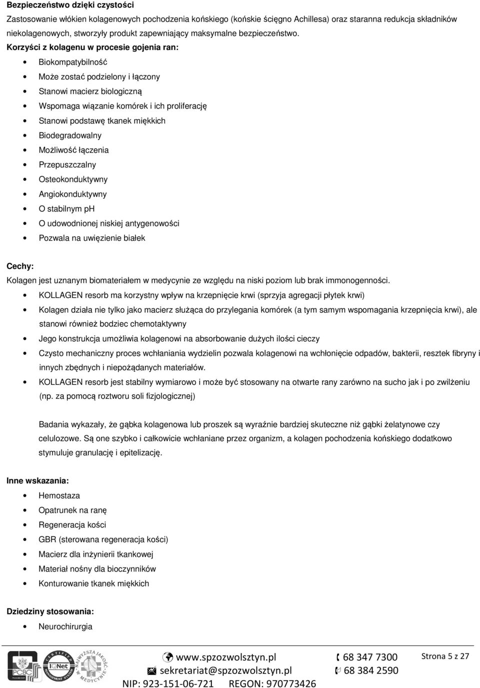 Korzyści z kolagenu w procesie gojenia ran: Biokompatybilność Może zostać podzielony i łączony Stanowi macierz biologiczną Wspomaga wiązanie komórek i ich proliferację Stanowi podstawę tkanek