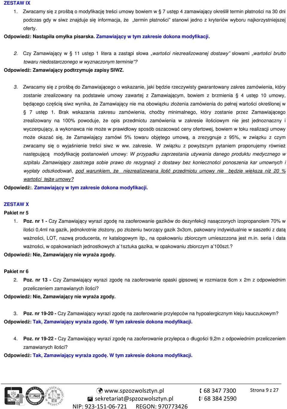 kryteriów wyboru najkorzystniejszej oferty. Odpowiedź: Nastąpiła omyłka pisarska. Zamawiający w tym zakresie dokona modyfikacji. 2.