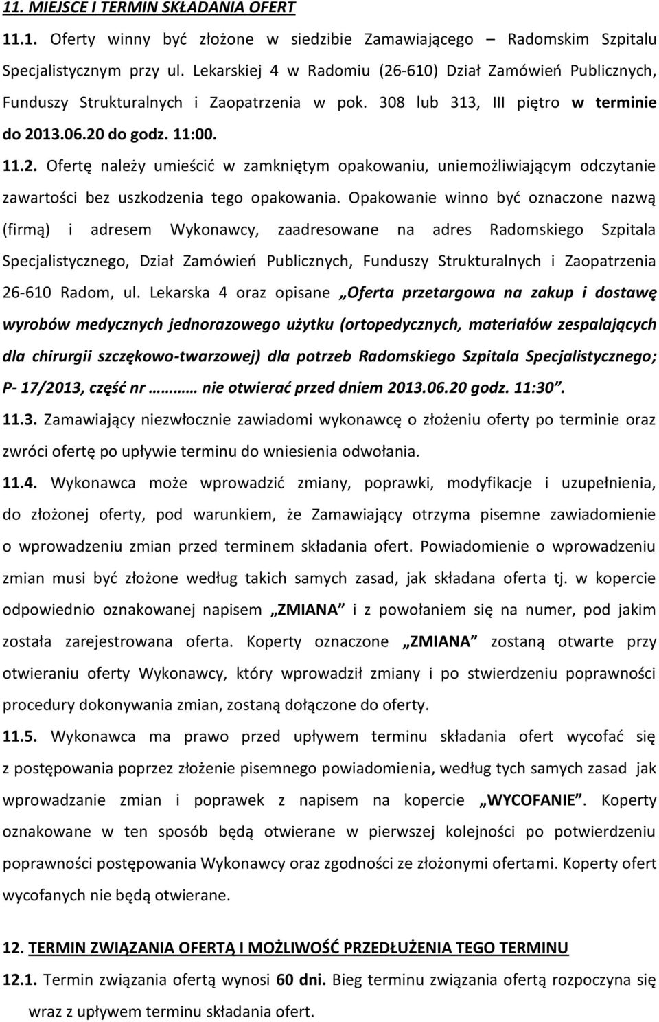 Opakowanie winno być oznaczone nazwą (firmą) i adresem Wykonawcy, zaadresowane na adres Radomskiego Szpitala Specjalistycznego, Dział Zamówień Publicznych, Funduszy Strukturalnych i Zaopatrzenia