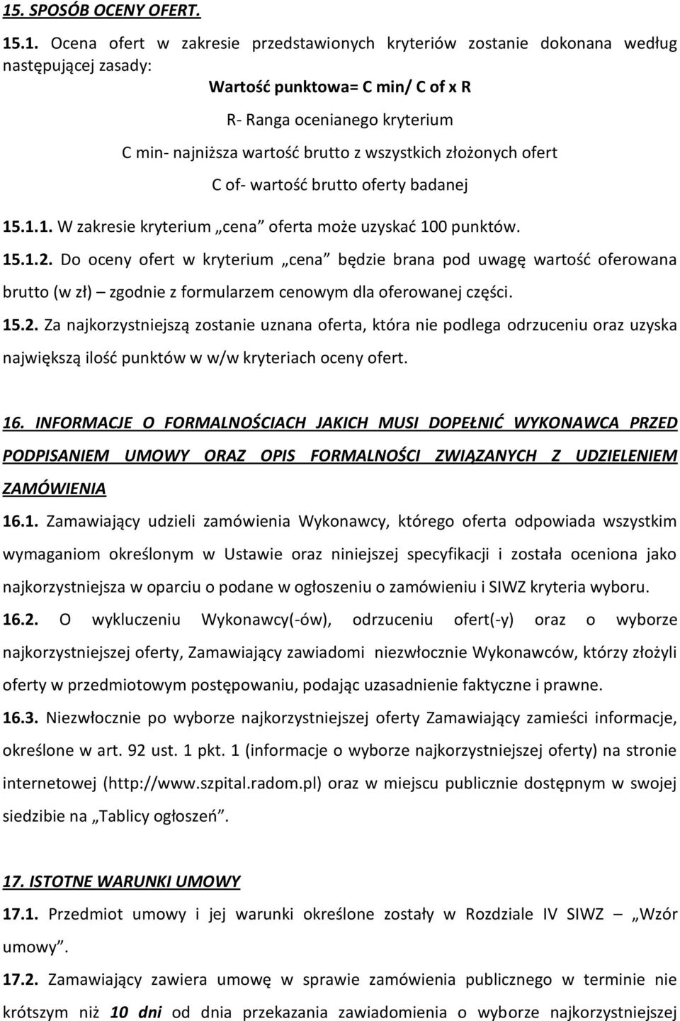 Do oceny ofert w kryterium cena będzie brana pod uwagę wartość oferowana brutto (w zł) zgodnie z formularzem cenowym dla oferowanej części. 15.2.