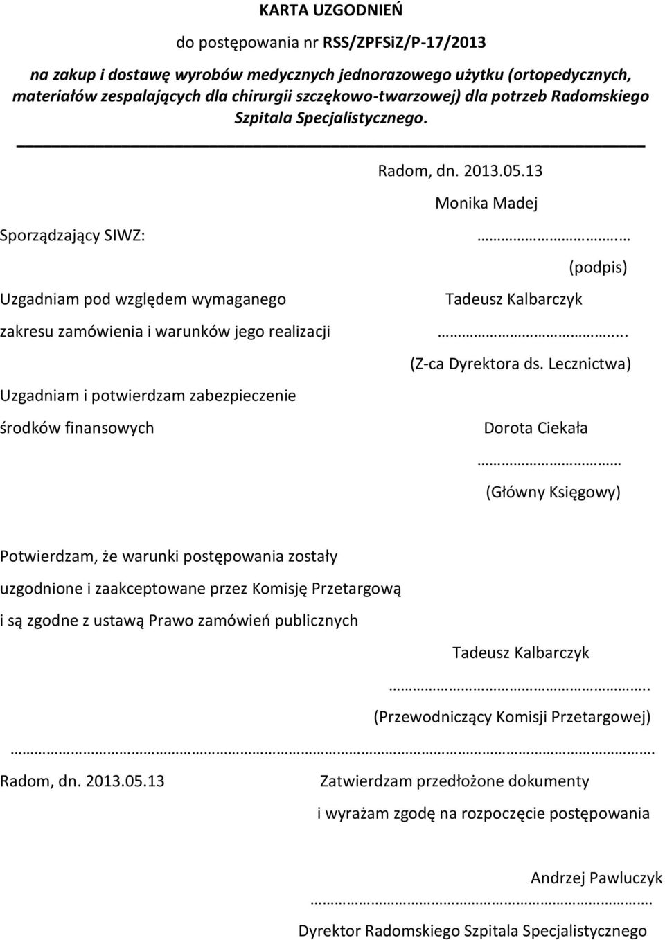 13 Monika Madej Sporządzający SIWZ: Uzgadniam pod względem wymaganego zakresu zamówienia i warunków jego realizacji Uzgadniam i potwierdzam zabezpieczenie środków finansowych.