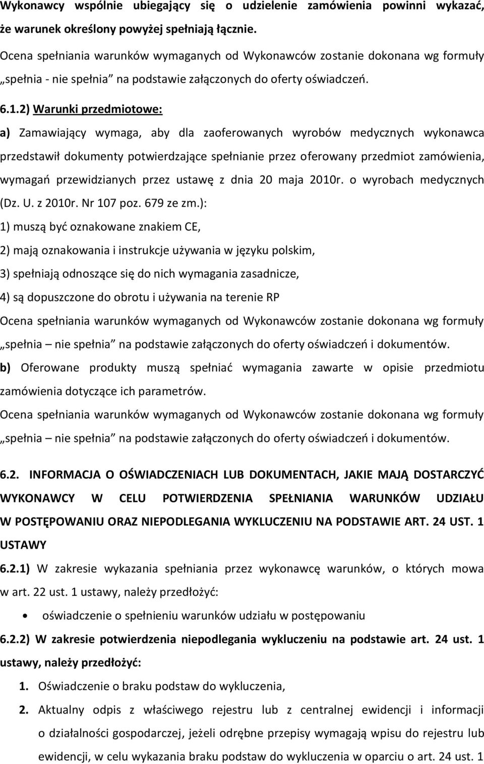 2) Warunki przedmiotowe: a) Zamawiający wymaga, aby dla zaoferowanych wyrobów medycznych wykonawca przedstawił dokumenty potwierdzające spełnianie przez oferowany przedmiot zamówienia, wymagań