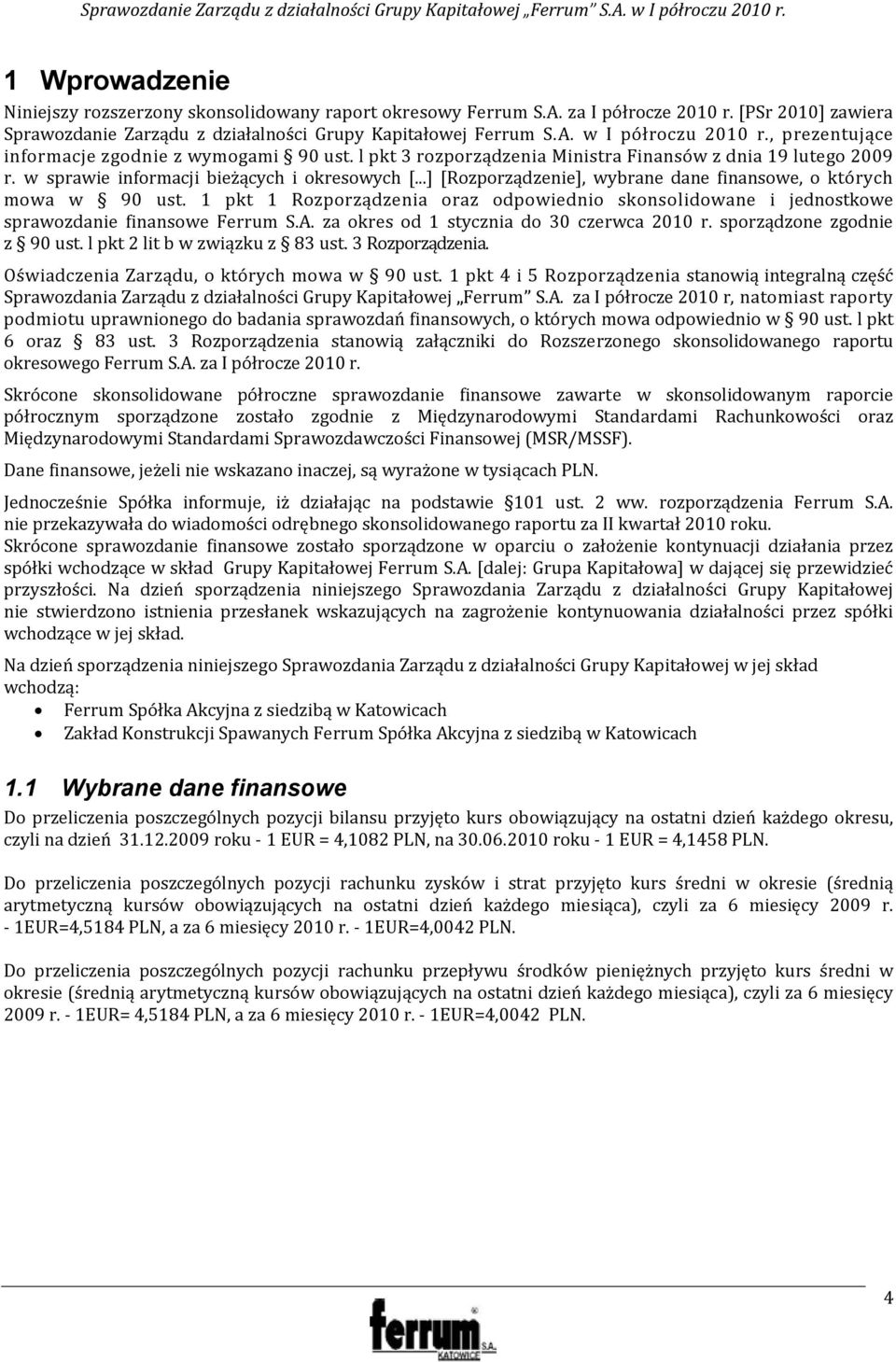 ..] [Rozporządzenie], wybrane dane finansowe, o których mowa w 90 ust. 1 pkt 1 Rozporządzenia oraz odpowiednio skonsolidowane i jednostkowe sprawozdanie finansowe Ferrum S.A.