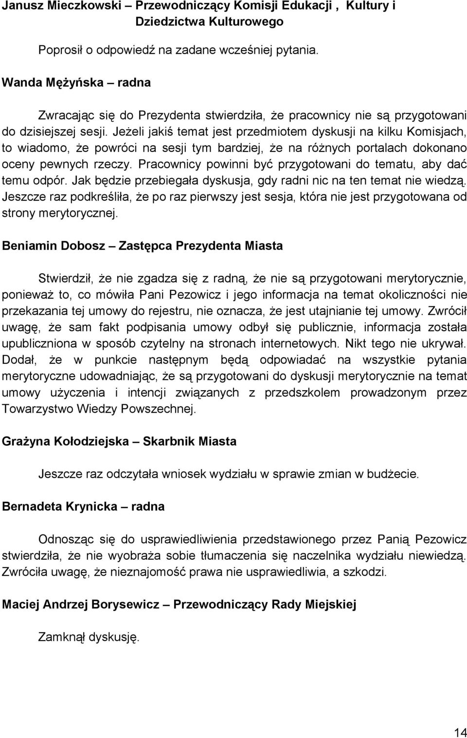 Jeżeli jakiś temat jest przedmiotem dyskusji na kilku Komisjach, to wiadomo, że powróci na sesji tym bardziej, że na różnych portalach dokonano oceny pewnych rzeczy.