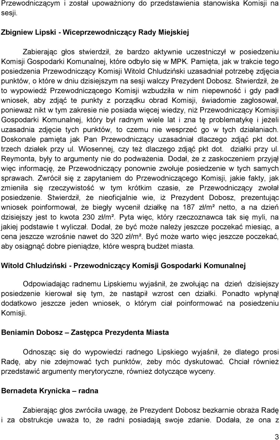 Pamięta, jak w trakcie tego posiedzenia Przewodniczący Komisji Witold Chludziński uzasadniał potrzebę zdjęcia punktów, o które w dniu dzisiejszym na sesji walczy Prezydent Dobosz.