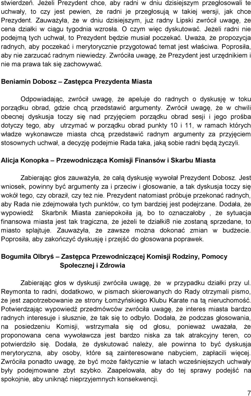 Jeżeli radni nie podejmą tych uchwał, to Prezydent będzie musiał poczekać. Uważa, że propozycja radnych, aby poczekać i merytorycznie przygotować temat jest właściwa.