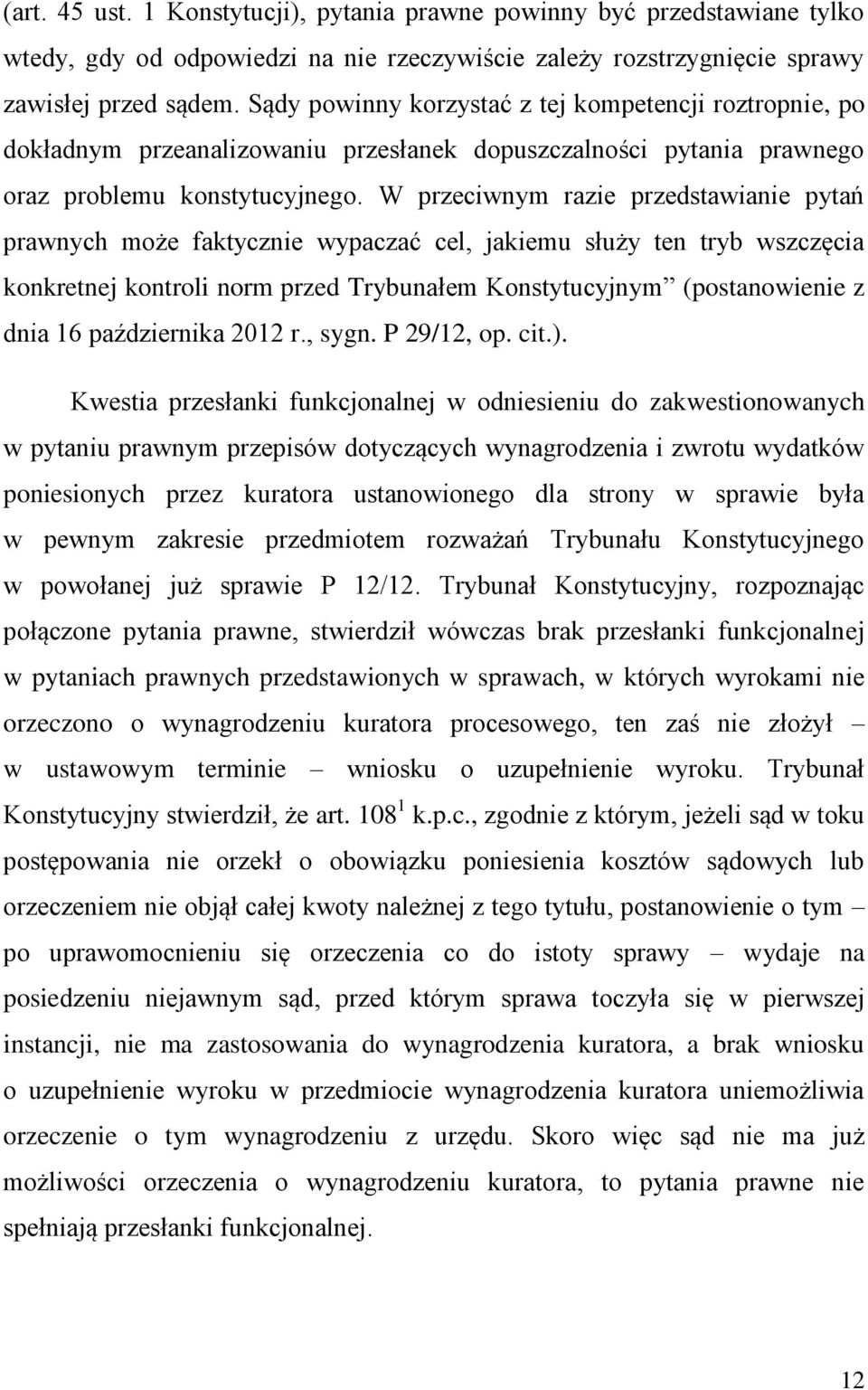 W przeciwnym razie przedstawianie pytań prawnych może faktycznie wypaczać cel, jakiemu służy ten tryb wszczęcia konkretnej kontroli norm przed Trybunałem Konstytucyjnym (postanowienie z dnia 16