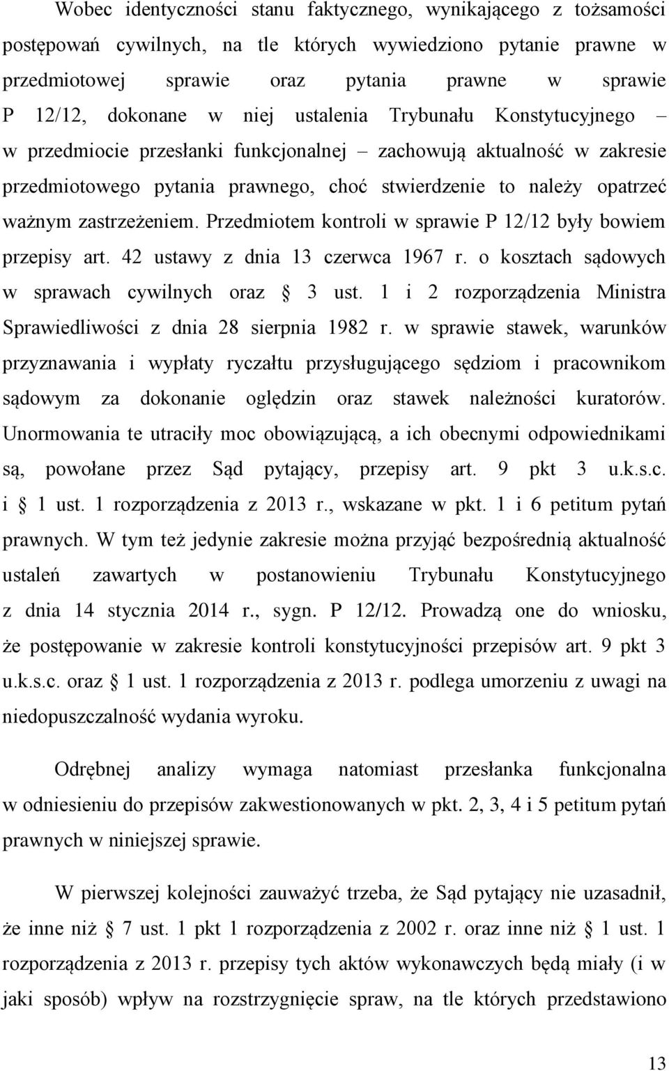 zastrzeżeniem. Przedmiotem kontroli w sprawie P 12/12 były bowiem przepisy art. 42 ustawy z dnia 13 czerwca 1967 r. o kosztach sądowych w sprawach cywilnych oraz 3 ust.