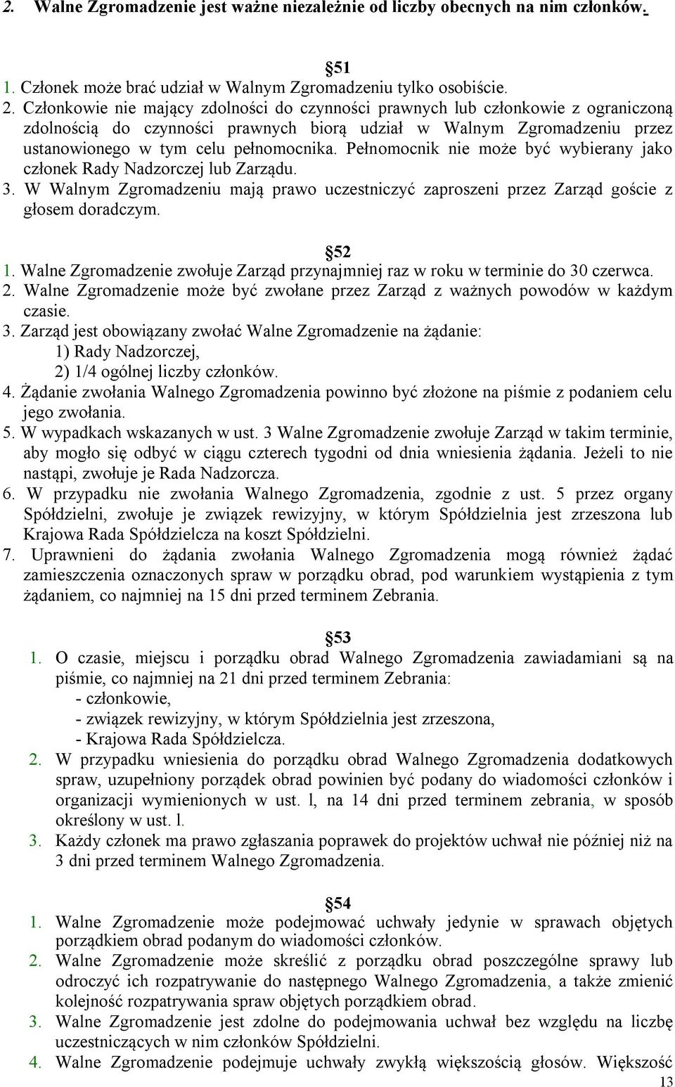 Pełnomocnik nie może być wybierany jako członek Rady Nadzorczej lub Zarządu. 3. W Walnym Zgromadzeniu mają prawo uczestniczyć zaproszeni przez Zarząd goście z głosem doradczym. 52 1.