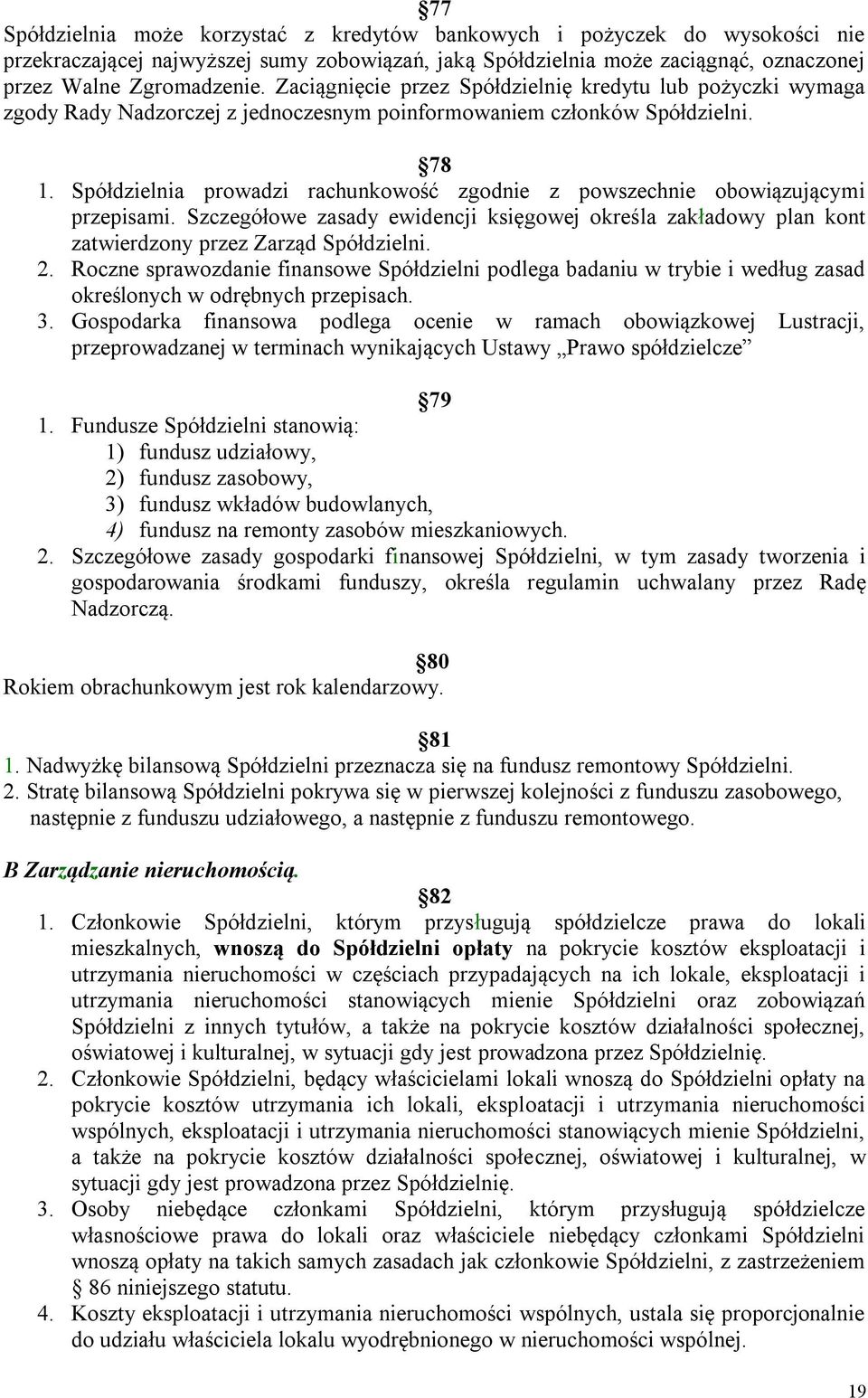 Spółdzielnia prowadzi rachunkowość zgodnie z powszechnie obowiązującymi przepisami. Szczegółowe zasady ewidencji księgowej określa zakładowy plan kont zatwierdzony przez Zarząd Spółdzielni. 2.