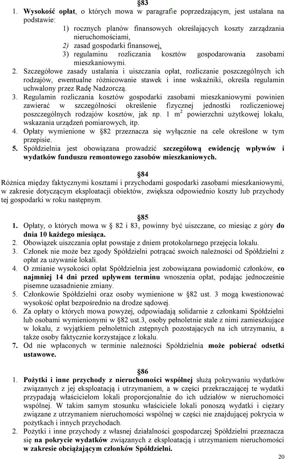 Szczegółowe zasady ustalania i uiszczania opłat, rozliczanie poszczególnych ich rodzajów, ewentualne różnicowanie stawek i inne wskaźniki, określa regulamin uchwalony przez Radę Nadzorczą. 3.