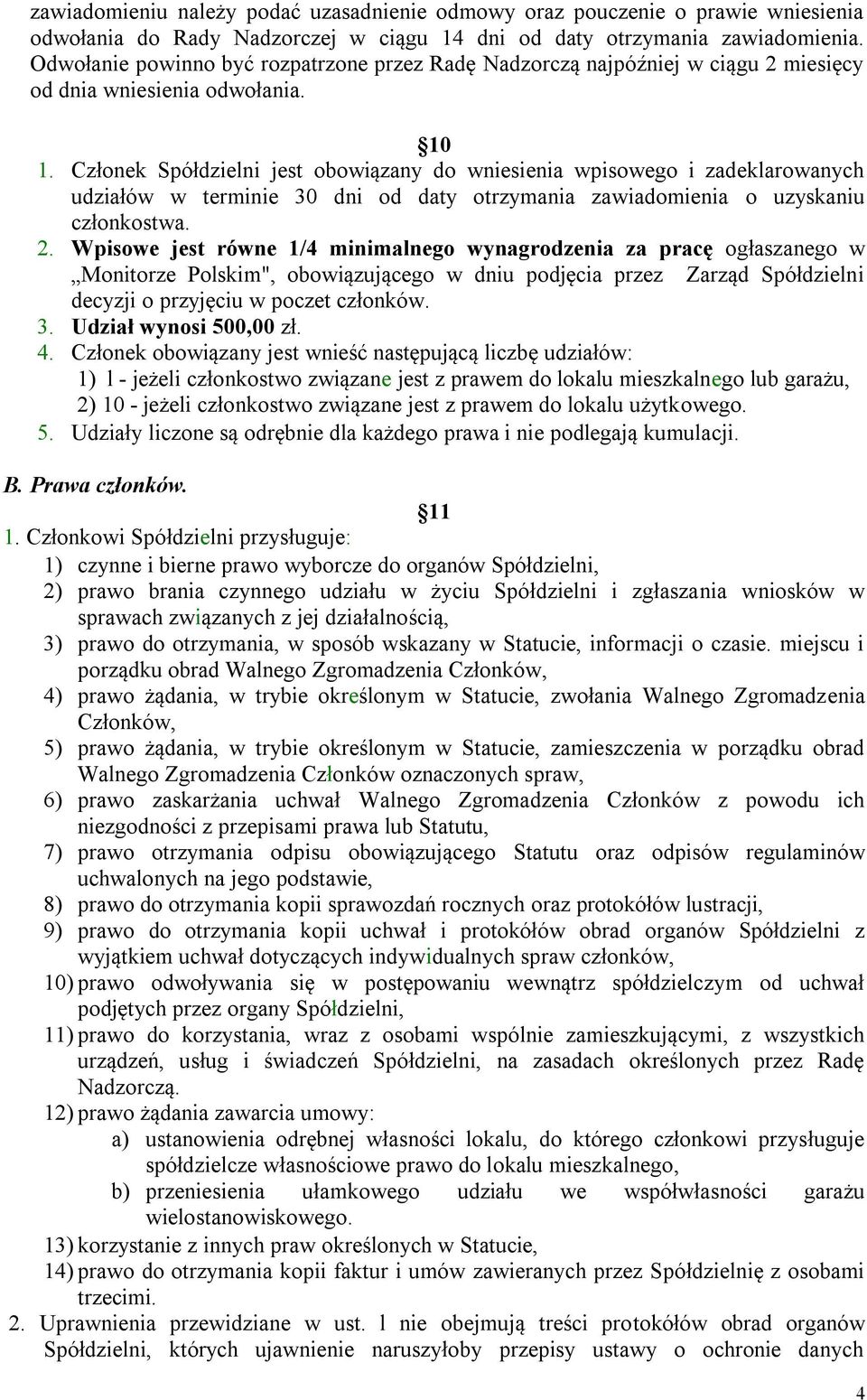 Członek Spółdzielni jest obowiązany do wniesienia wpisowego i zadeklarowanych udziałów w terminie 30 dni od daty otrzymania zawiadomienia o uzyskaniu członkostwa. 2.