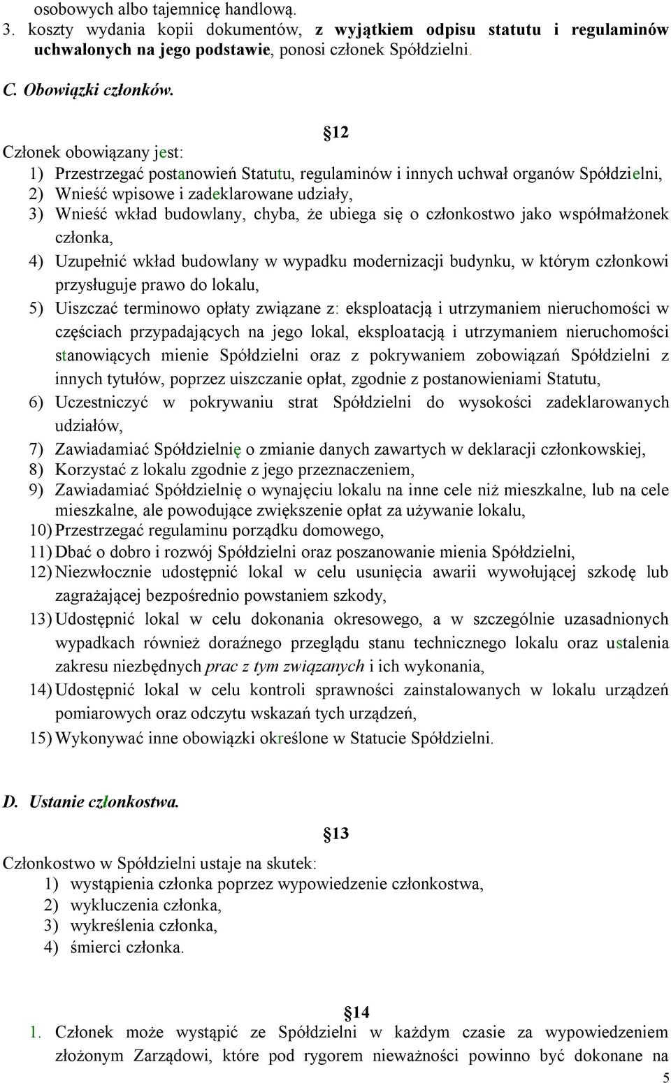 ubiega się o członkostwo jako współmałżonek członka, 4) Uzupełnić wkład budowlany w wypadku modernizacji budynku, w którym członkowi przysługuje prawo do lokalu, 5) Uiszczać terminowo opłaty związane