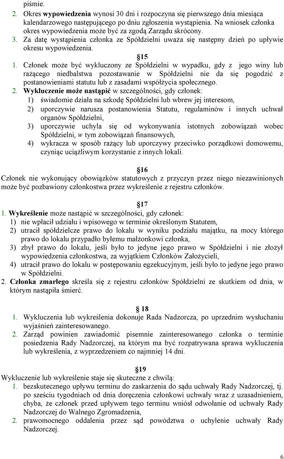 Członek może być wykluczony ze Spółdzielni w wypadku, gdy z jego winy lub rażącego niedbalstwa pozostawanie w Spółdzielni nie da się pogodzić z postanowieniami statutu lub z zasadami współżycia