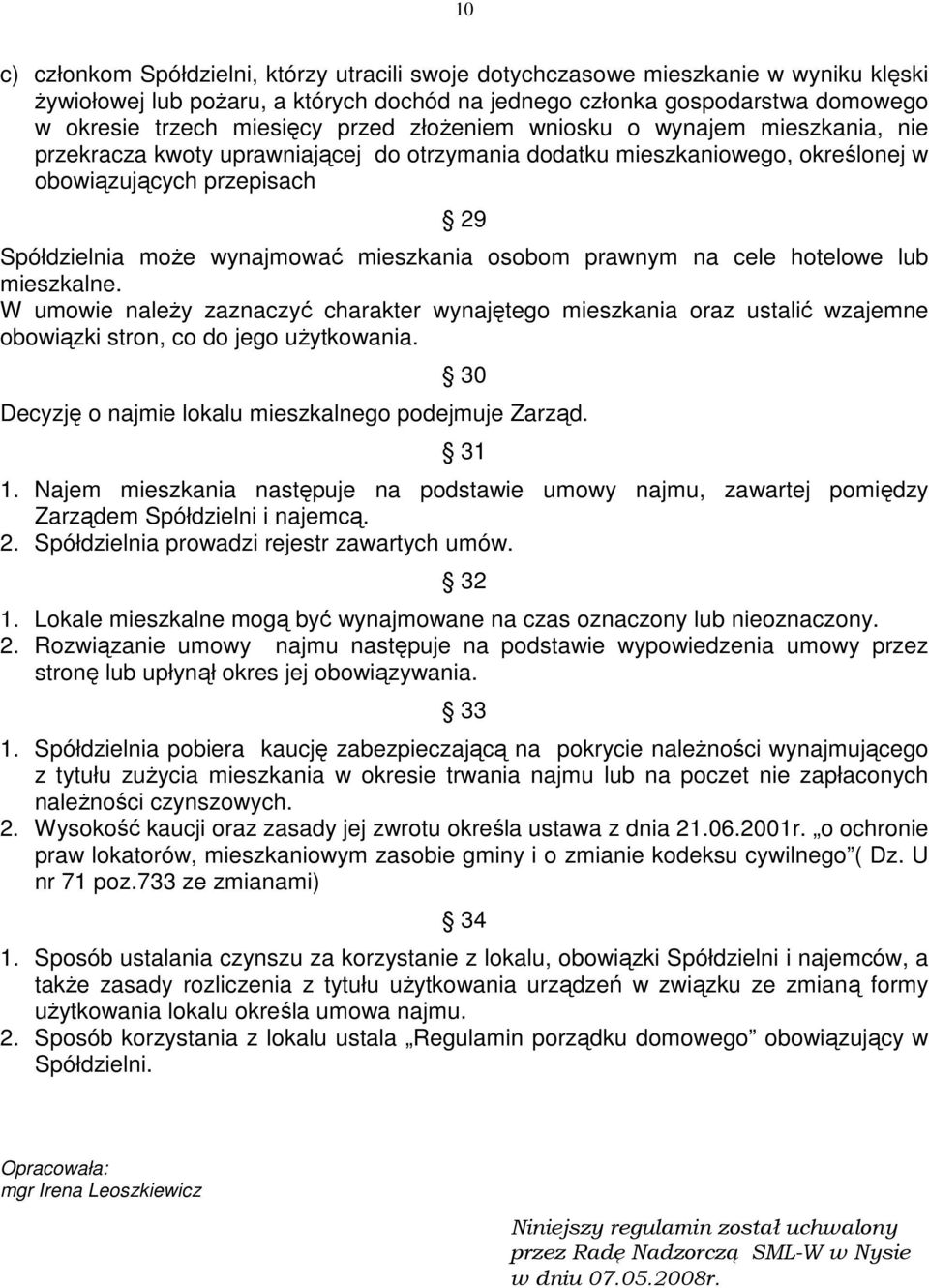 mieszkania osobom prawnym na cele hotelowe lub mieszkalne. W umowie naleŝy zaznaczyć charakter wynajętego mieszkania oraz ustalić wzajemne obowiązki stron, co do jego uŝytkowania.