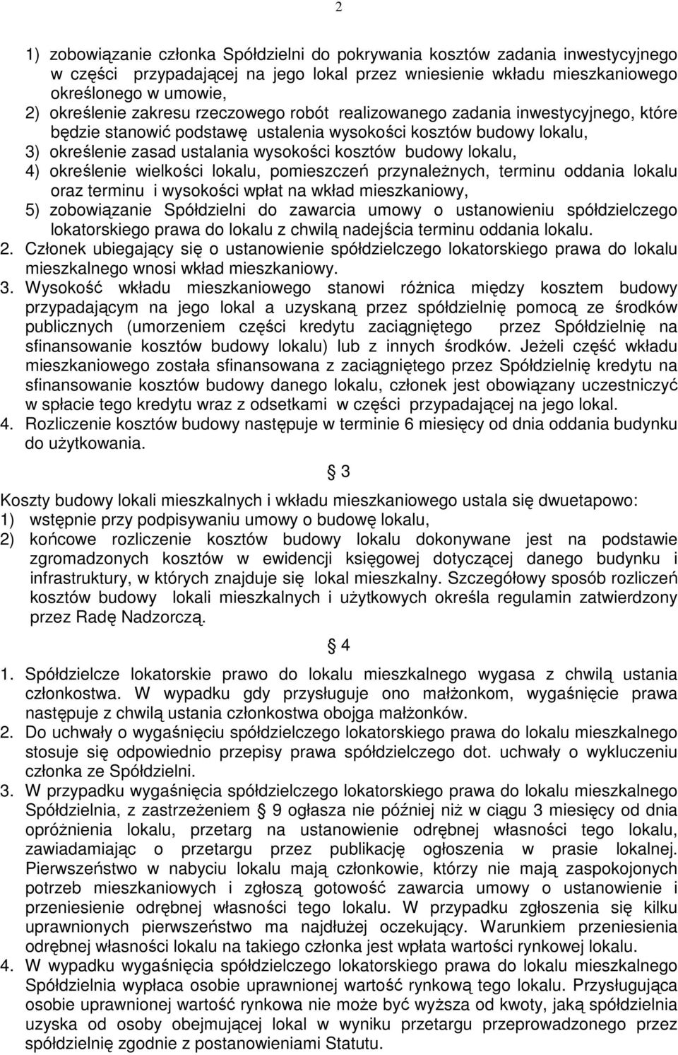 4) określenie wielkości lokalu, pomieszczeń przynaleŝnych, terminu oddania lokalu oraz terminu i wysokości wpłat na wkład mieszkaniowy, 5) zobowiązanie Spółdzielni do zawarcia umowy o ustanowieniu