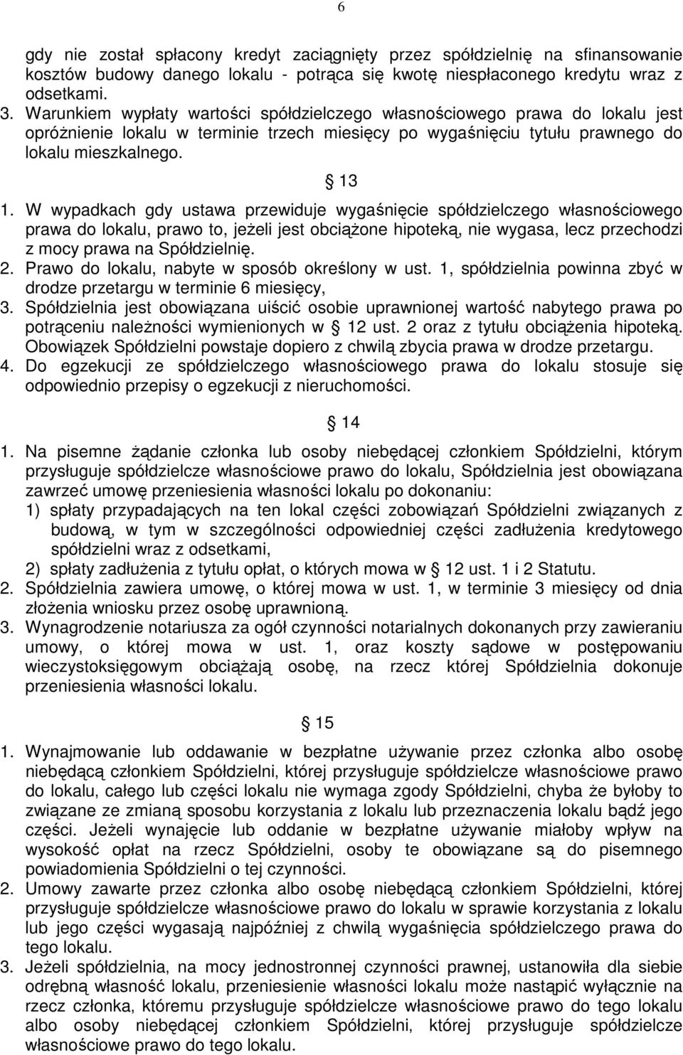 W wypadkach gdy ustawa przewiduje wygaśnięcie spółdzielczego własnościowego prawa do lokalu, prawo to, jeŝeli jest obciąŝone hipoteką, nie wygasa, lecz przechodzi z mocy prawa na Spółdzielnię. 2.