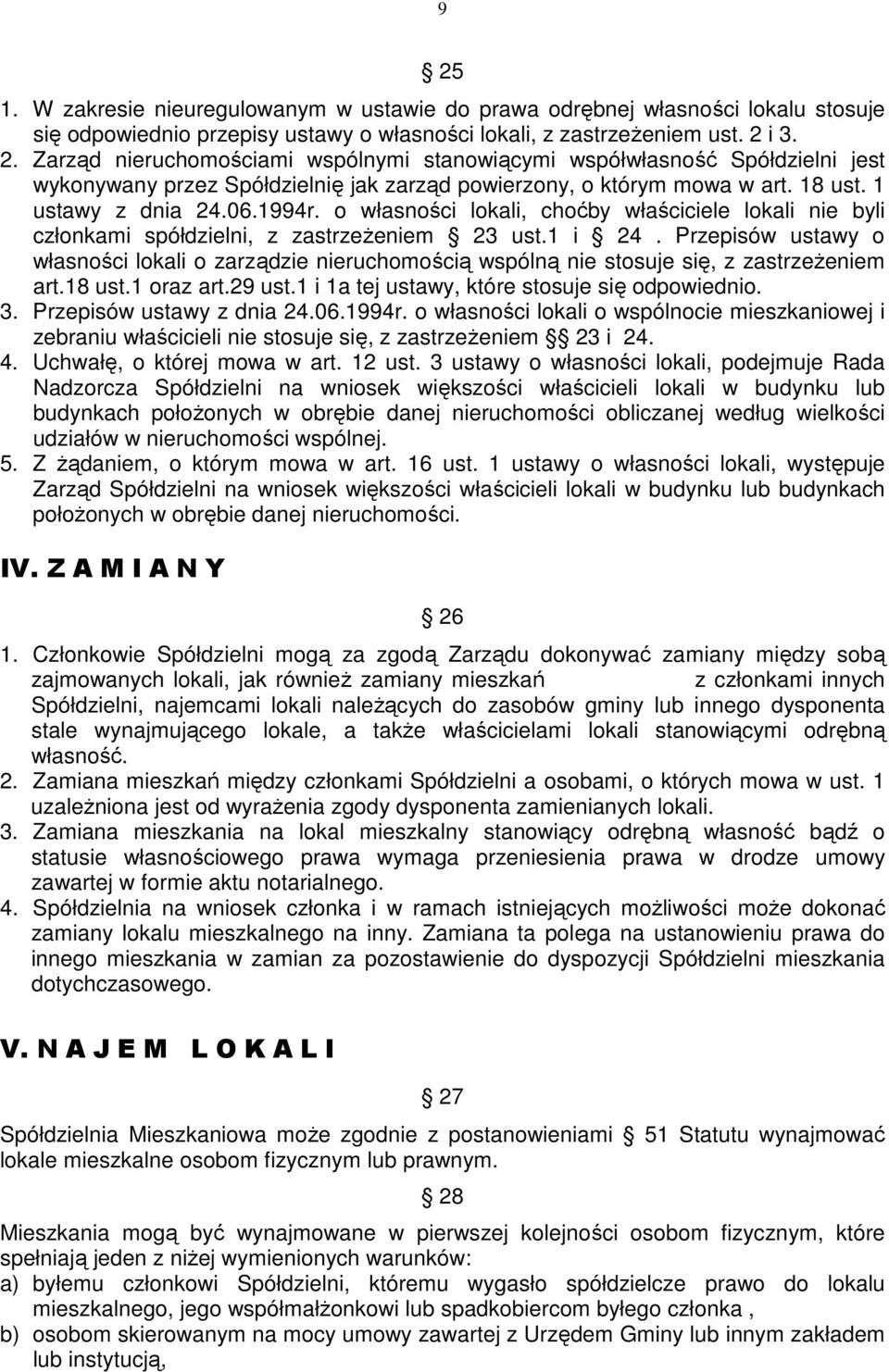 Przepisów ustawy o własności lokali o zarządzie nieruchomością wspólną nie stosuje się, z zastrzeŝeniem art.18 ust.1 oraz art.29 ust.1 i 1a tej ustawy, które stosuje się odpowiednio. 3.