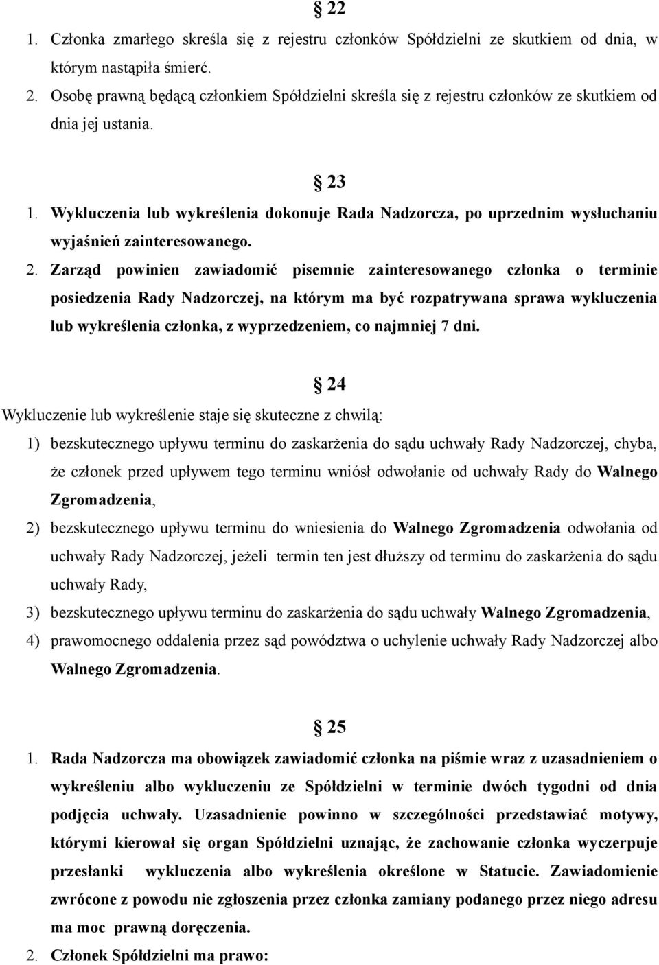 Wykluczenia lub wykreślenia dokonuje Rada Nadzorcza, po uprzednim wysłuchaniu wyjaśnień zainteresowanego. 2.