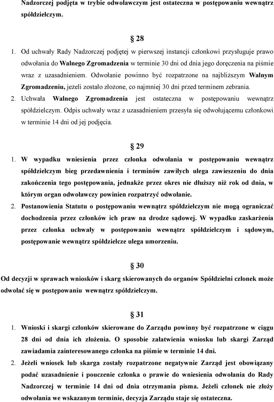 Odwołanie powinno być rozpatrzone na najbliższym Walnym Zgromadzeniu, jeżeli zostało złożone, co najmniej 30 dni przed terminem zebrania. 2.