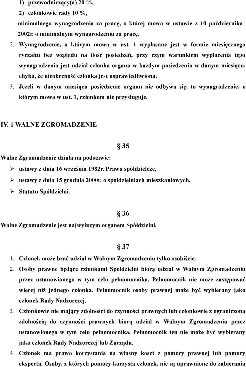 chyba, że nieobecność członka jest usprawiedliwiona. 3. Jeżeli w danym miesiącu posiedzenie organu nie odbywa się, to wynagrodzenie, o którym mowa w ust. 1, członkom nie przysługuje. IV.