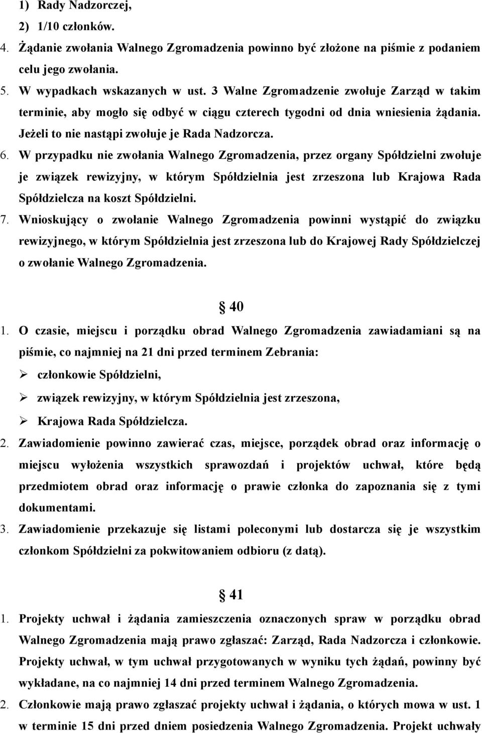 W przypadku nie zwołania Walnego Zgromadzenia, przez organy Spółdzielni zwołuje je związek rewizyjny, w którym Spółdzielnia jest zrzeszona lub Krajowa Rada Spółdzielcza na koszt Spółdzielni. 7.