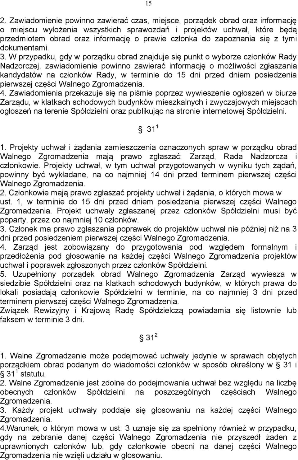 W przypadku, gdy w porządku obrad znajduje się punkt o wyborze członków Rady Nadzorczej, zawiadomienie powinno zawierać informację o możliwości zgłaszania kandydatów na członków Rady, w terminie do