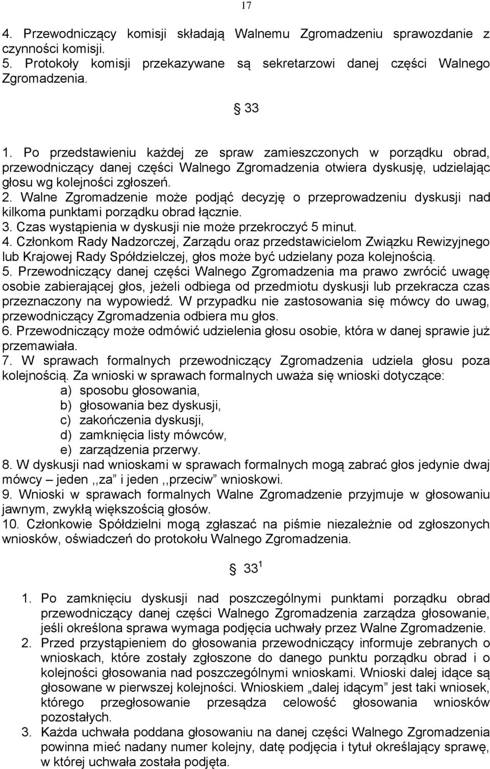 Walne Zgromadzenie może podjąć decyzję o przeprowadzeniu dyskusji nad kilkoma punktami porządku obrad łącznie. 3. Czas wystąpienia w dyskusji nie może przekroczyć 5 minut. 4.