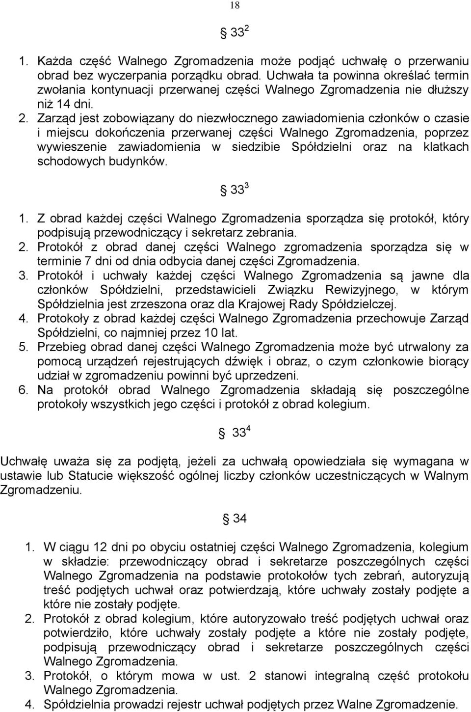 Zarząd jest zobowiązany do niezwłocznego zawiadomienia członków o czasie i miejscu dokończenia przerwanej części Walnego Zgromadzenia, poprzez wywieszenie zawiadomienia w siedzibie Spółdzielni oraz