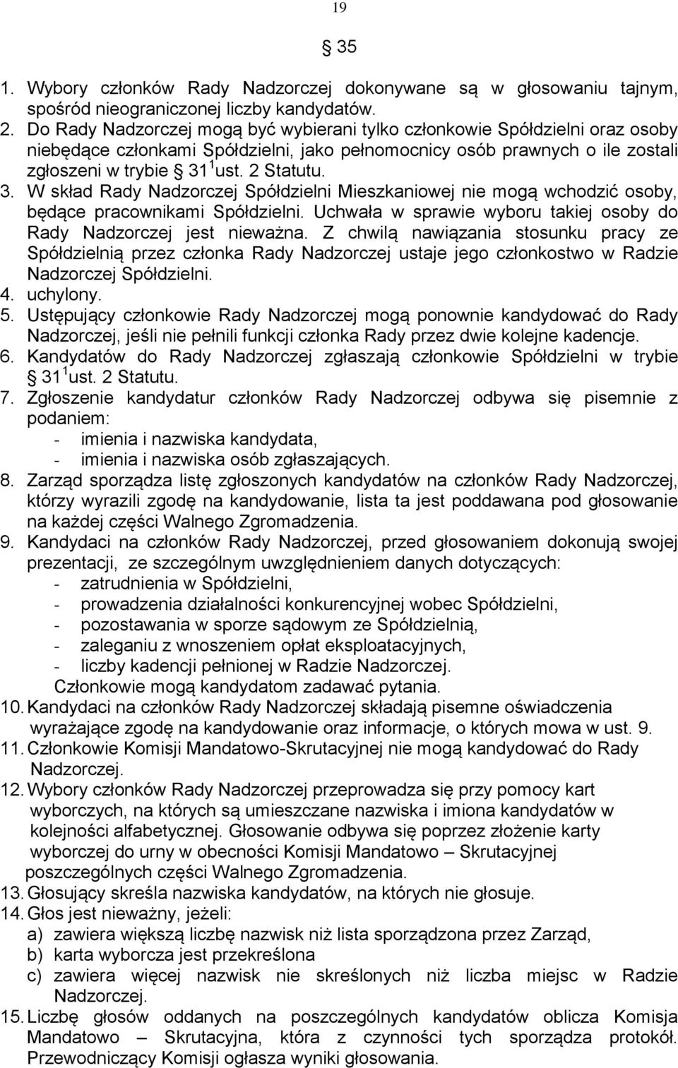 1 ust. 2 Statutu. 3. W skład Rady Nadzorczej Spółdzielni Mieszkaniowej nie mogą wchodzić osoby, będące pracownikami Spółdzielni. Uchwała w sprawie wyboru takiej osoby do Rady Nadzorczej jest nieważna.