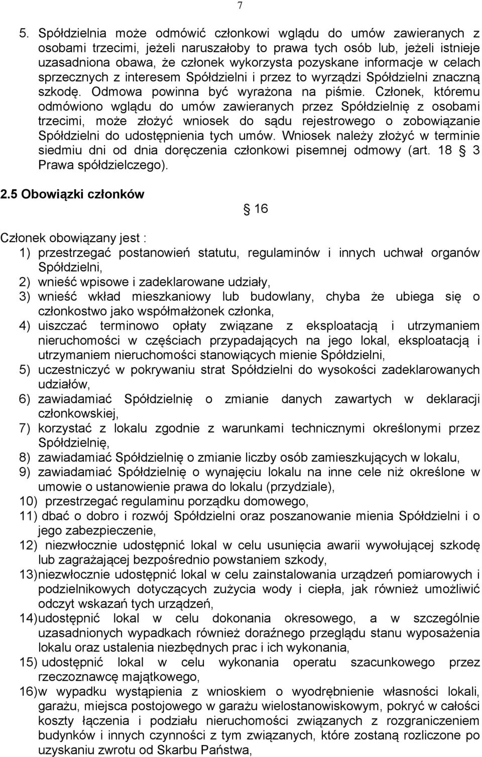 Członek, któremu odmówiono wglądu do umów zawieranych przez Spółdzielnię z osobami trzecimi, może złożyć wniosek do sądu rejestrowego o zobowiązanie Spółdzielni do udostępnienia tych umów.