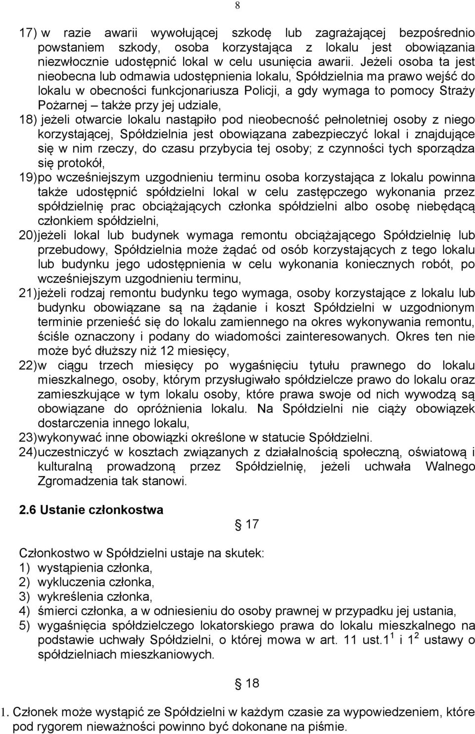 udziale, 18) jeżeli otwarcie lokalu nastąpiło pod nieobecność pełnoletniej osoby z niego korzystającej, Spółdzielnia jest obowiązana zabezpieczyć lokal i znajdujące się w nim rzeczy, do czasu