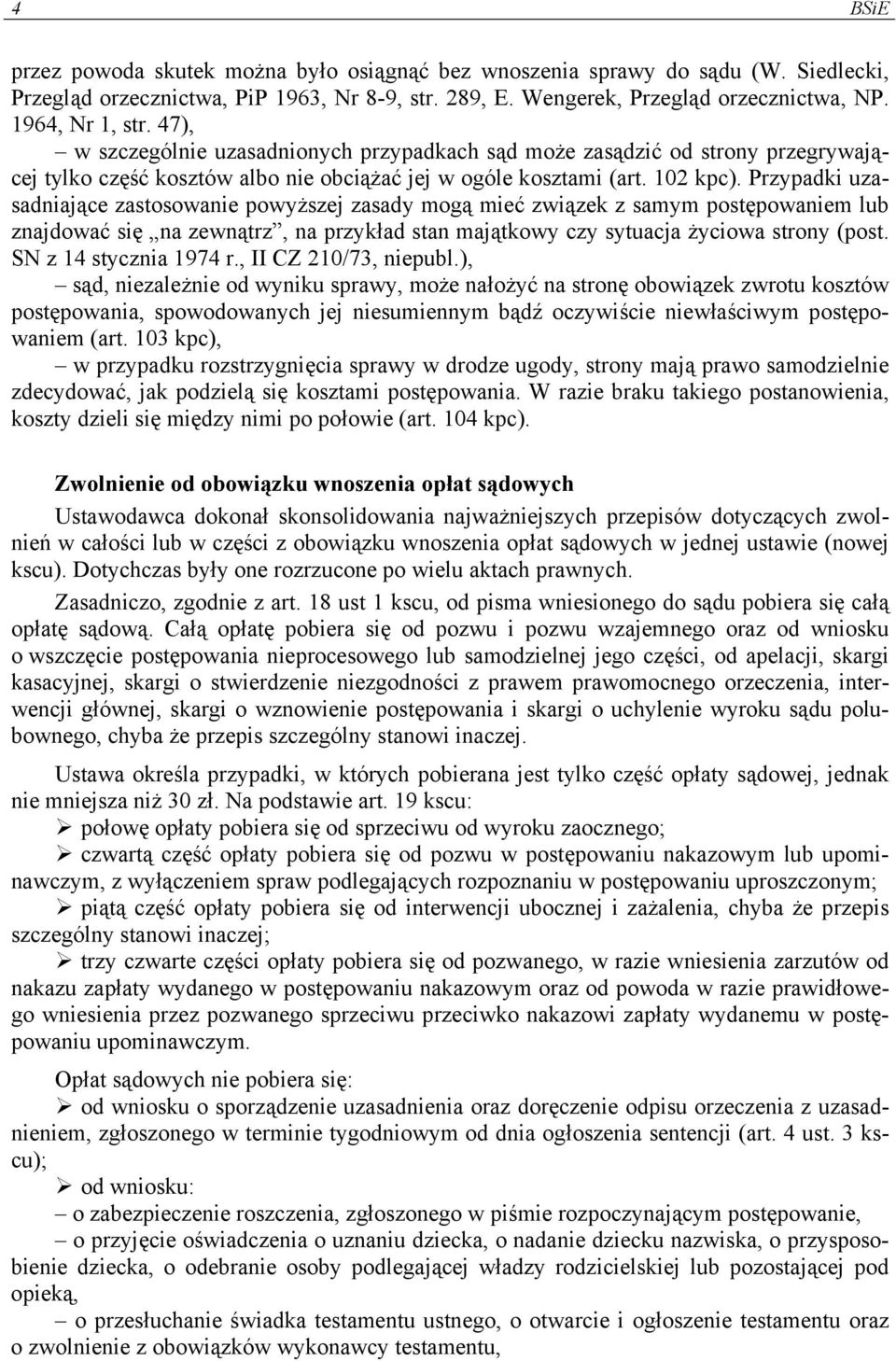 Przypadki uzasadniające zastosowanie powyższej zasady mogą mieć związek z samym postępowaniem lub znajdować się na zewnątrz, na przykład stan majątkowy czy sytuacja życiowa strony (post.