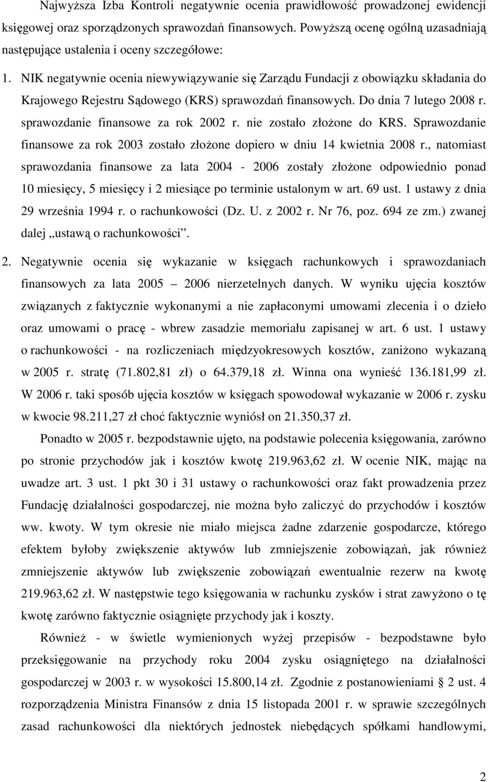 NIK negatywnie ocenia niewywiązywanie się Zarządu Fundacji z obowiązku składania do Krajowego Rejestru Sądowego (KRS) sprawozdań finansowych. Do dnia 7 lutego 2008 r.