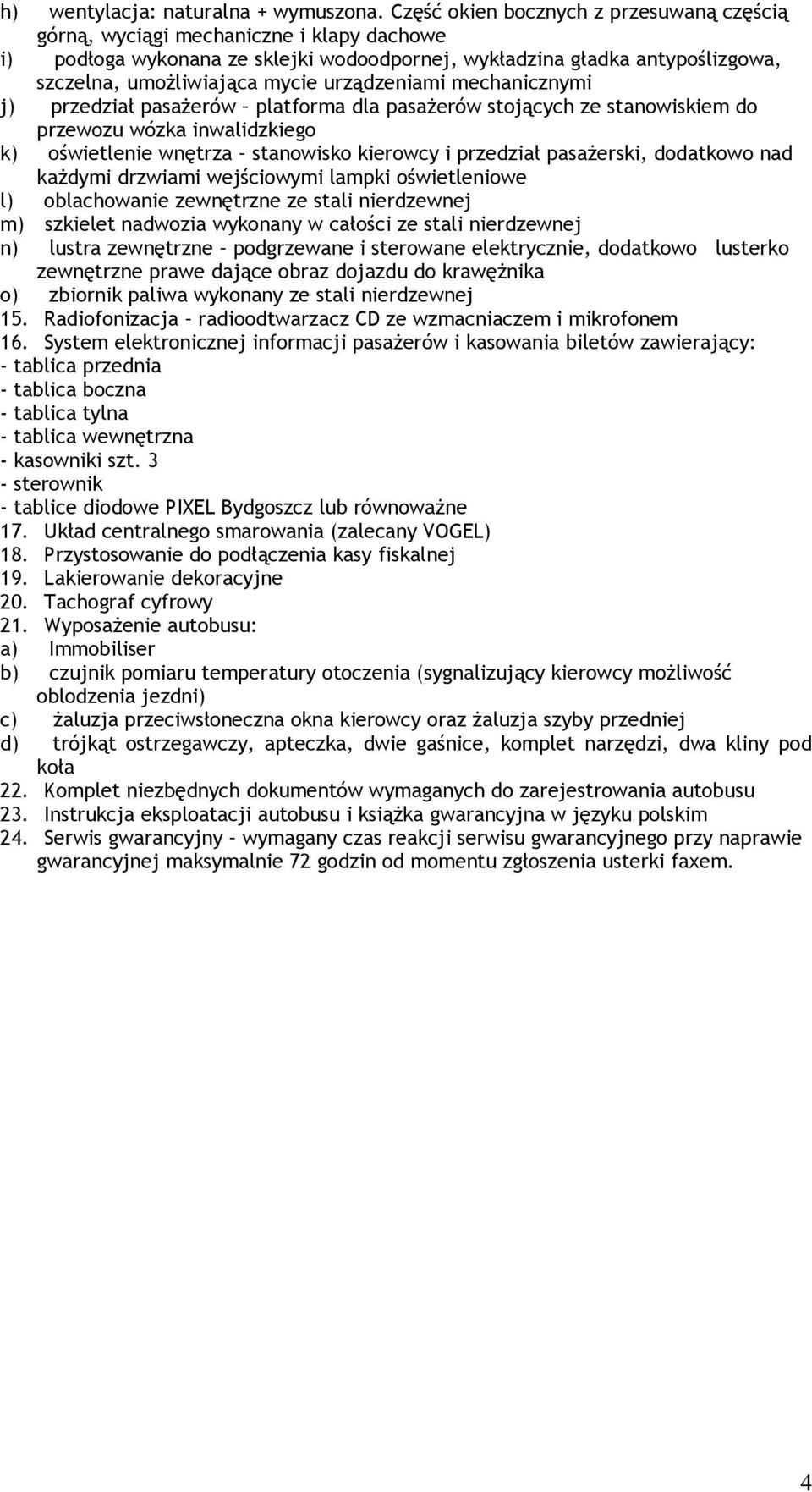 urządzeniami mechanicznymi j) przedział pasażerów platforma dla pasażerów stojących ze stanowiskiem do przewozu wózka inwalidzkiego k) oświetlenie wnętrza stanowisko kierowcy i przedział pasażerski,