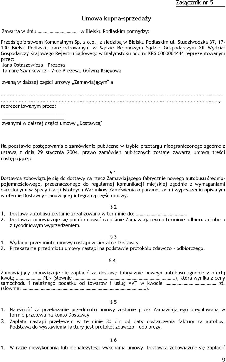 przez: Jana Ostaszewicza Prezesa Tamarę Szymkowicz V-ce Prezesa, Główną Księgową zwaną w dalszej części umowy Zamawiającym" a, reprezentowanym przez: zwanymi w dalszej części umowy Dostawcą" Na