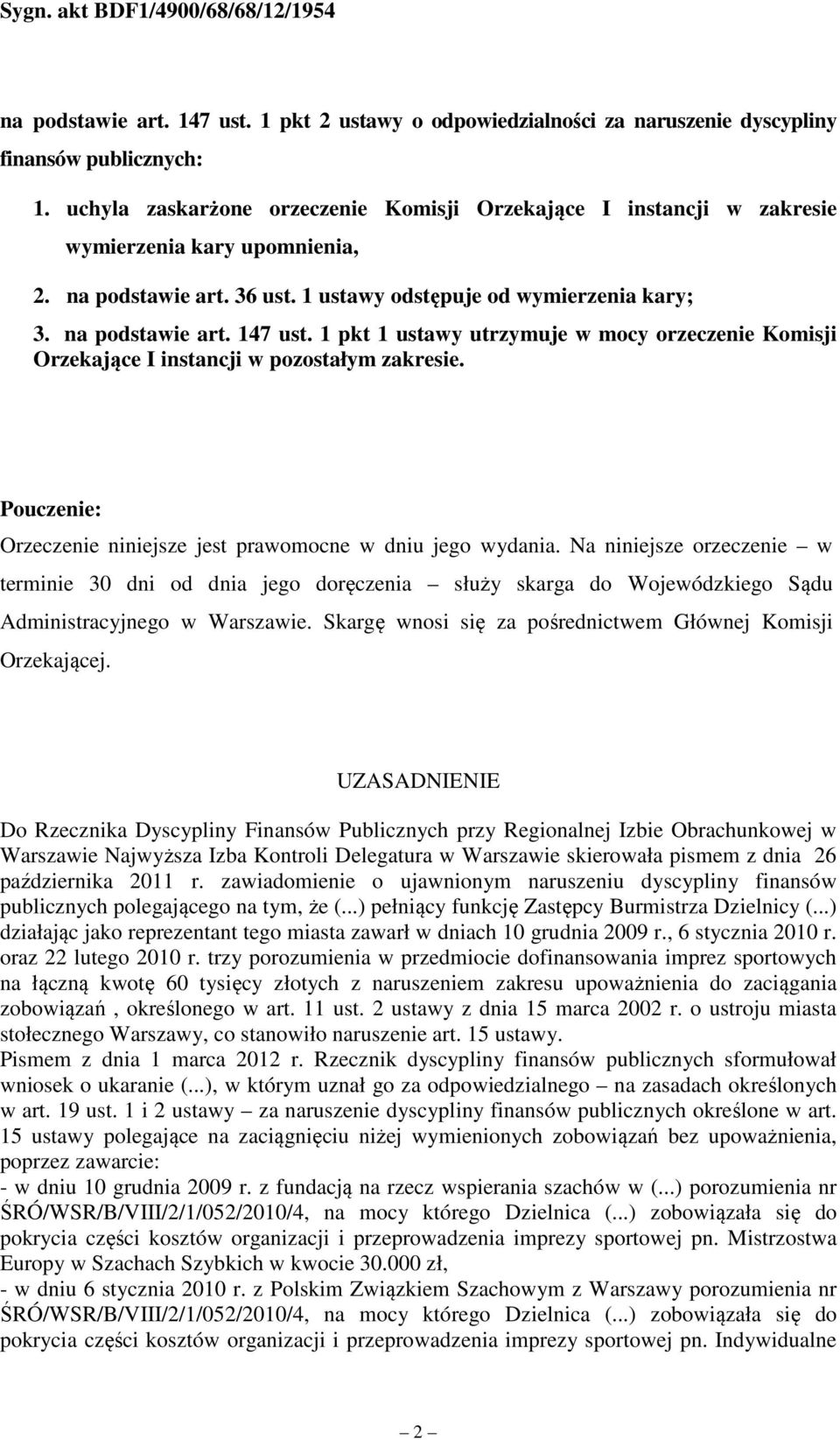 1 pkt 1 ustawy utrzymuje w mocy orzeczenie Komisji Orzekające I instancji w pozostałym zakresie. Pouczenie: Orzeczenie niniejsze jest prawomocne w dniu jego wydania.