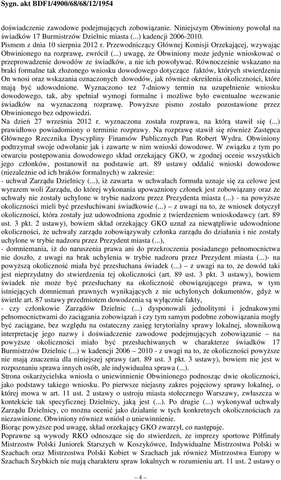 Równocześnie wskazano na braki formalne tak złożonego wniosku dowodowego dotyczące faktów, których stwierdzenia On wnosi oraz wskazania oznaczonych dowodów, jak również określenia okoliczności, które