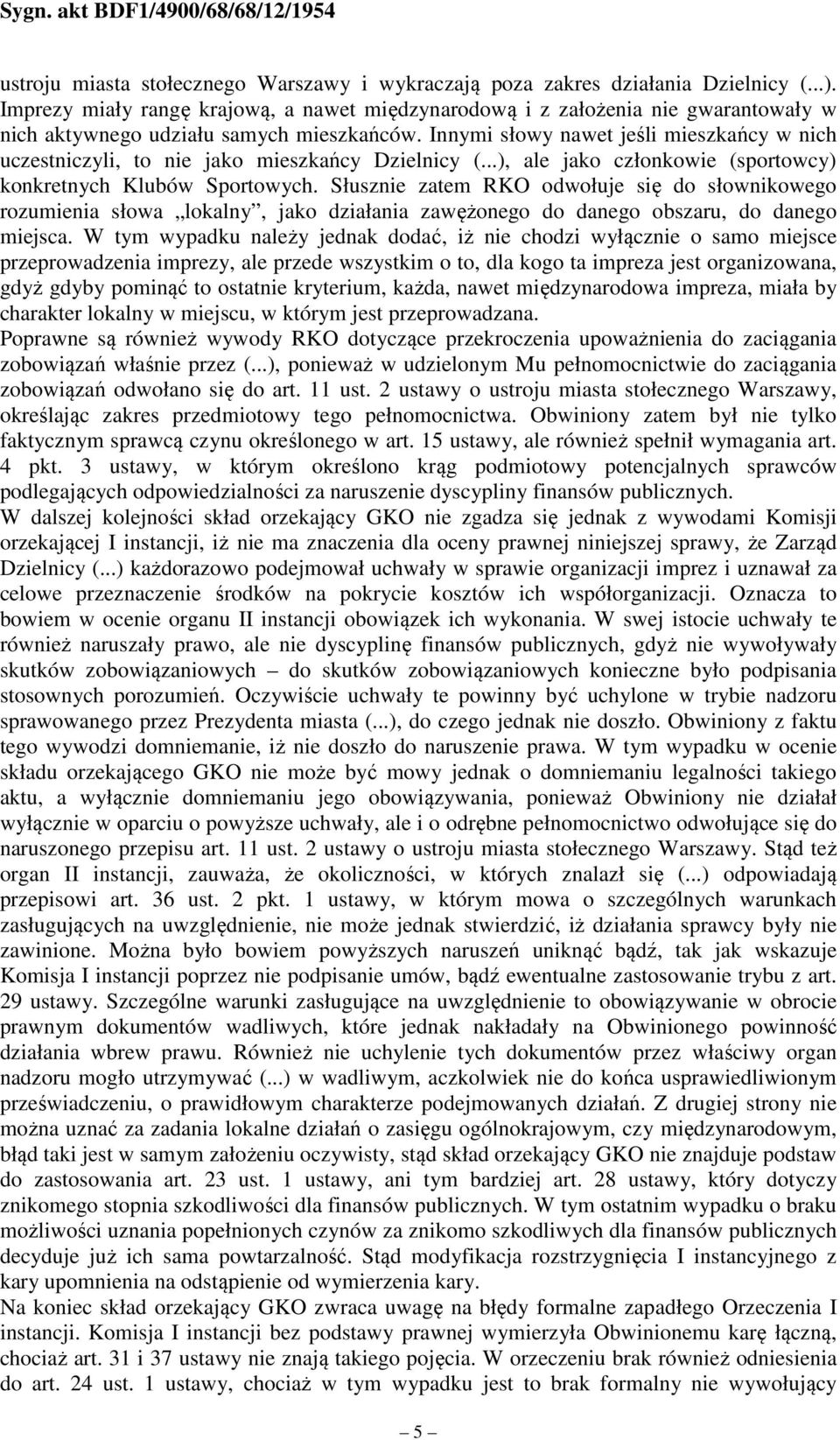 Innymi słowy nawet jeśli mieszkańcy w nich uczestniczyli, to nie jako mieszkańcy Dzielnicy (...), ale jako członkowie (sportowcy) konkretnych Klubów Sportowych.